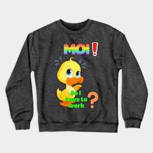 MOI ! Do I have to work ? Crewneck Sweatshirt